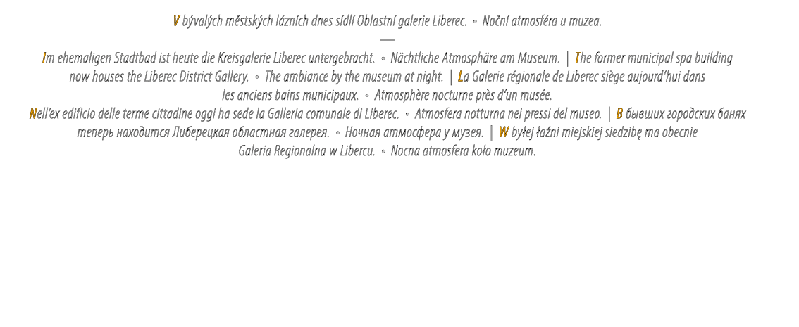 V b val ch m stsk ch l zn ch dnes s dl Oblastn  galerie Liberec. • No n  atmosf ra u muzea. — Im ehemaligen Stadtbad...