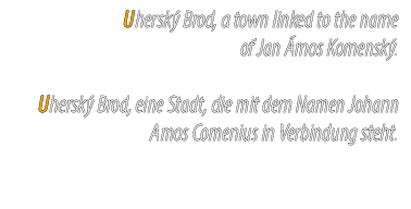 Uhersk Brod, a town linked to the name of Jan  mos Komensk . Uhersk  Brod, eine Stadt, die mit dem Namen Johann Amos...
