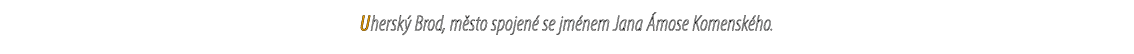 Uhersk Brod, m sto spojen  se jm nem Jana  mose Komensk ho.