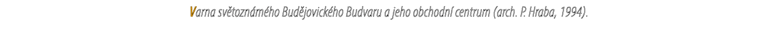 Varna sv tozn m ho Bud jovick ho Budvaru a jeho obchodn centrum (arch. P. Hraba, 1994). 