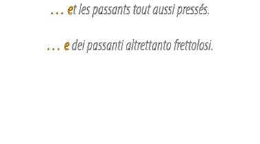 … et les passants tout aussi press s. … e dei passanti altrettanto frettolosi. 
