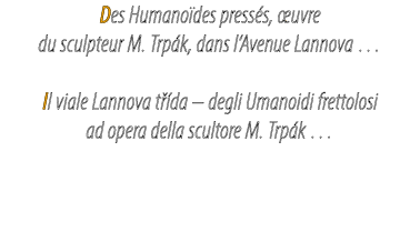 Des Humano des press s, uvre du sculpteur M. Trp k, dans l‘Avenue Lannova … Il viale Lannova t  da – degli Umanoidi ...