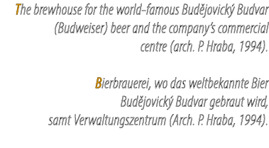 The brewhouse for the world famous Bud jovick Budvar (Budweiser) beer and the company’s commercial centre (arch. P. ...