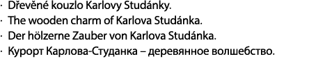 . D ev n kouzlo Karlovy Stud nky. . The wooden charm of Karlova Stud nka. . Der h lzerne Zauber von Karlova Stud nka...