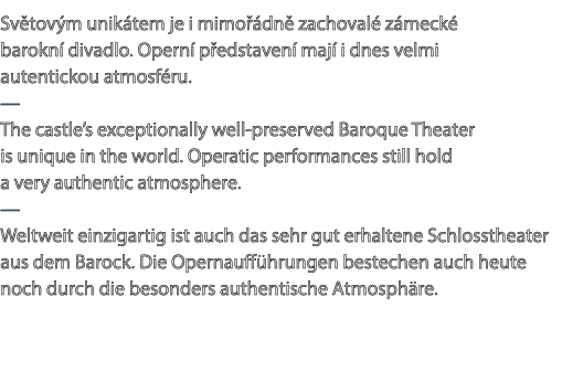 Sv tov m unik tem je i mimo dn  zachoval  z meck  barokn  divadlo. Opern  p edstaven  maj  i dnes velmi autentickou ...