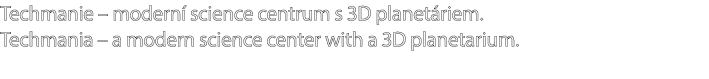 Techmanie – modern science centrum s 3D planet riem. Techmania – a modern science center with a 3D planetarium.