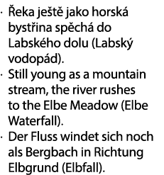 . eka je t  jako horsk  byst ina sp ch  do Labsk ho dolu (Labsk  vodop d). . Still young as a mountain stream, the r...
