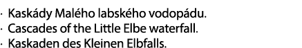 . Kask dy Mal ho labsk ho vodop du. . Cascades of the Little Elbe waterfall. . Kaskaden des Kleinen Elbfalls.