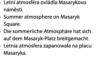 · Letn atmosf ra ovl dla Masarykovo n m st . · Summer atmosphere on Masaryk Square. · Die sommerliche Atmosph re hat...