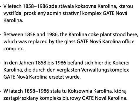 · V letech 1858–1986 zde st vala koksovna Karolina, kterou vyst dal prosklen  administrativn  komplex GATE Nov  Karo...