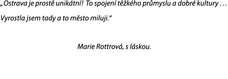 „Ostrava je prost unik tn ! To spojen  t  k ho pr myslu a dobr  kultury … Vyrostla jsem tady a to m sto miluji.“ Mar...